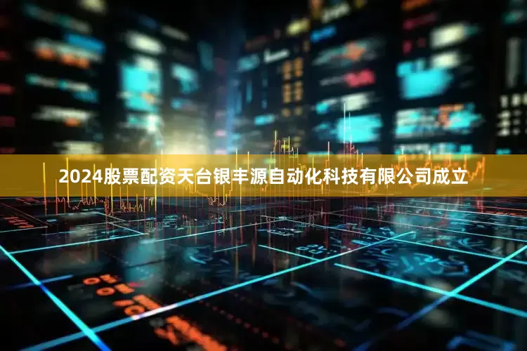 2024股票配资天台银丰源自动化科技有限公司成立