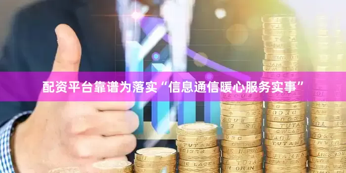 配资平台靠谱为落实“信息通信暖心服务实事”