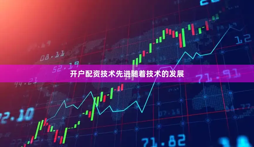 开户配资技术先进随着技术的发展