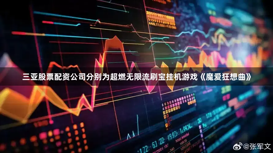 三亚股票配资公司分别为超燃无限流刷宝挂机游戏《魔爱狂想曲》