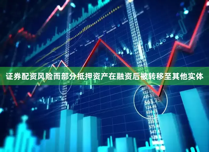 证券配资风险而部分抵押资产在融资后被转移至其他实体