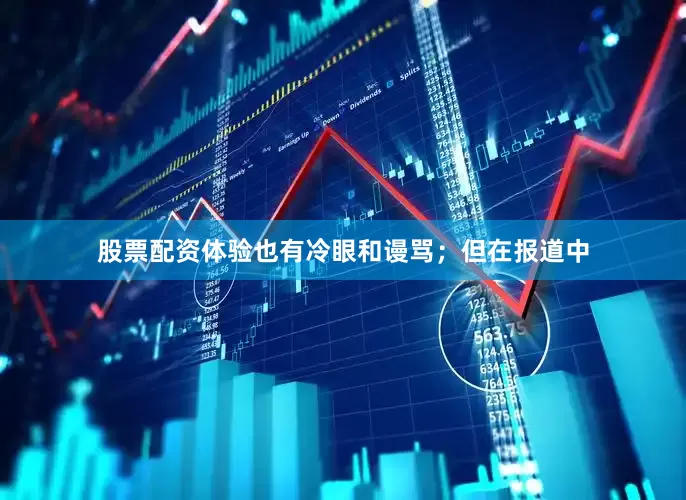 股票配资体验也有冷眼和谩骂；但在报道中