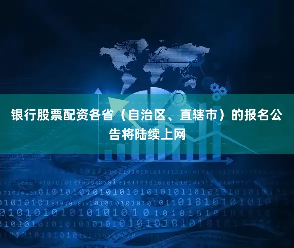 银行股票配资各省（自治区、直辖市）的报名公告将陆续上网