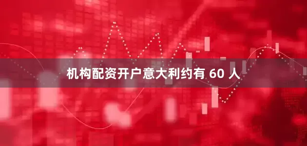 机构配资开户意大利约有 60 人